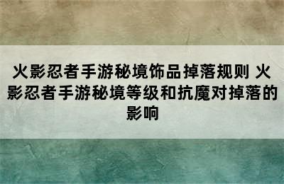 火影忍者手游秘境饰品掉落规则 火影忍者手游秘境等级和抗魔对掉落的影响